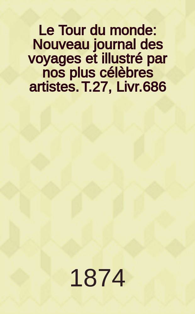 Le Tour du monde : Nouveau journal des voyages et illustré par nos plus célèbres artistes. T.27, Livr.686