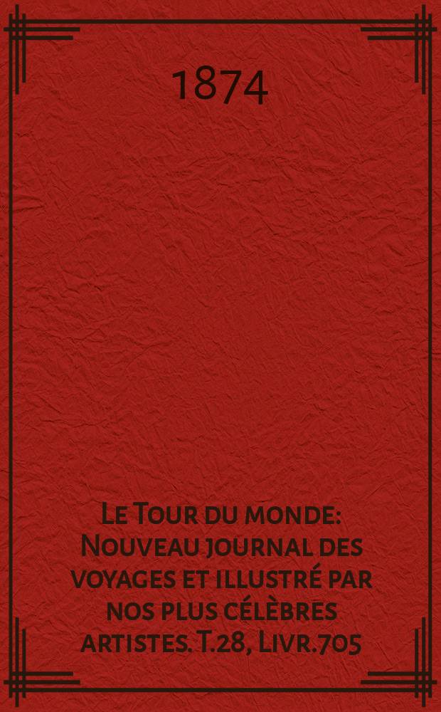 Le Tour du monde : Nouveau journal des voyages et illustré par nos plus célèbres artistes. T.28, Livr.705