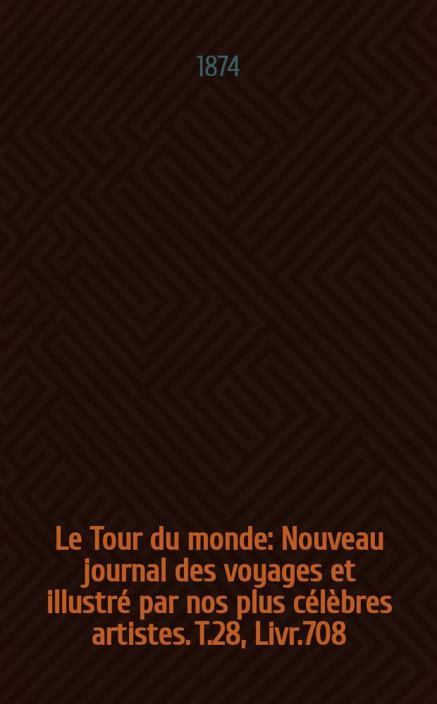 Le Tour du monde : Nouveau journal des voyages et illustré par nos plus célèbres artistes. T.28, Livr.708
