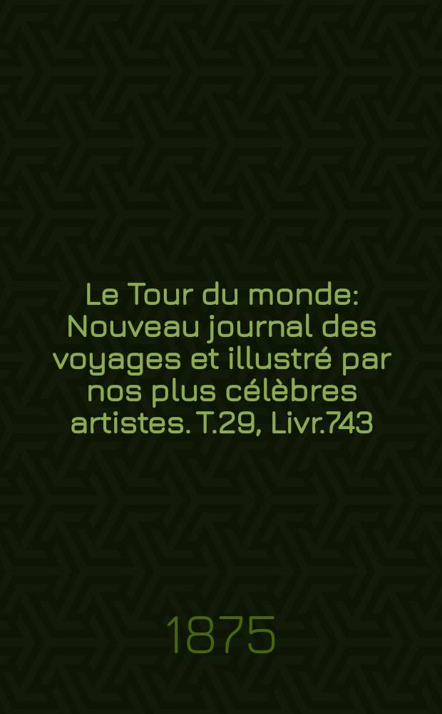 Le Tour du monde : Nouveau journal des voyages et illustré par nos plus célèbres artistes. T.29, Livr.743
