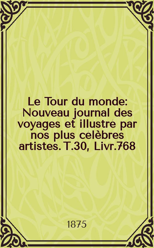 Le Tour du monde : Nouveau journal des voyages et illustré par nos plus célèbres artistes. T.30, Livr.768