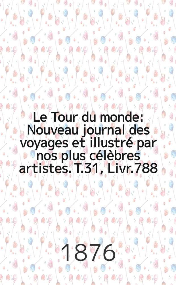 Le Tour du monde : Nouveau journal des voyages et illustré par nos plus célèbres artistes. T.31, Livr.788