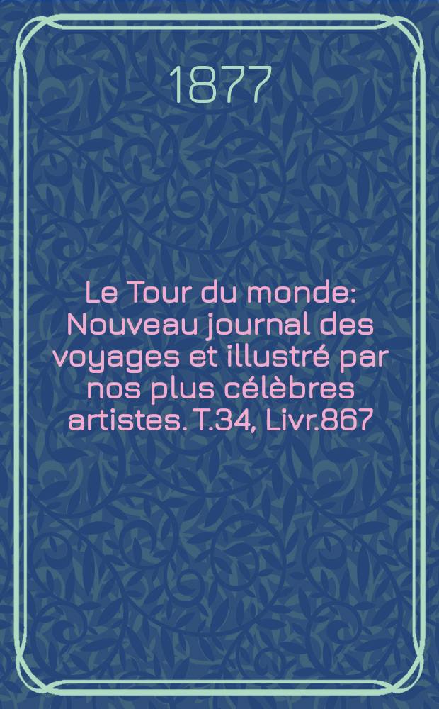Le Tour du monde : Nouveau journal des voyages et illustré par nos plus célèbres artistes. T.34, Livr.867