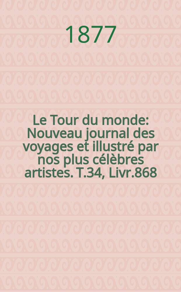 Le Tour du monde : Nouveau journal des voyages et illustré par nos plus célèbres artistes. T.34, Livr.868