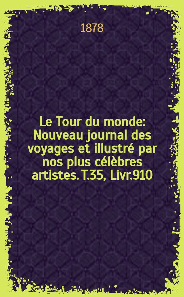 Le Tour du monde : Nouveau journal des voyages et illustré par nos plus célèbres artistes. T.35, Livr.910