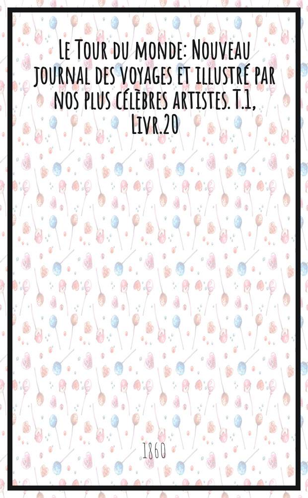 Le Tour du monde : Nouveau journal des voyages et illustré par nos plus célèbres artistes. T.1, Livr.20