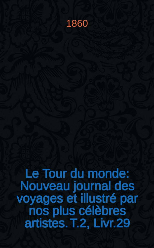 Le Tour du monde : Nouveau journal des voyages et illustré par nos plus célèbres artistes. T.2, Livr.29