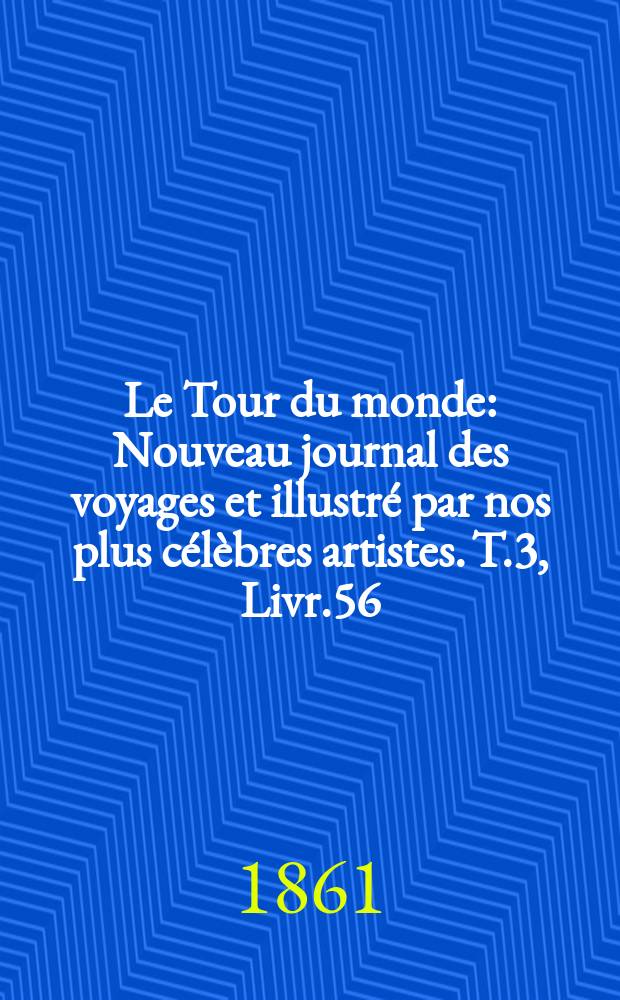 Le Tour du monde : Nouveau journal des voyages et illustré par nos plus célèbres artistes. T.3, Livr.56
