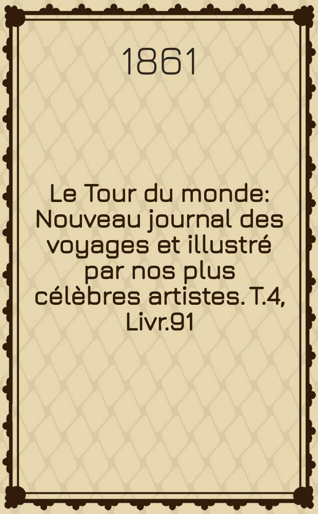 Le Tour du monde : Nouveau journal des voyages et illustré par nos plus célèbres artistes. T.4, Livr.91