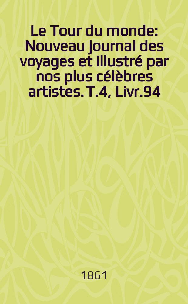 Le Tour du monde : Nouveau journal des voyages et illustré par nos plus célèbres artistes. T.4, Livr.94