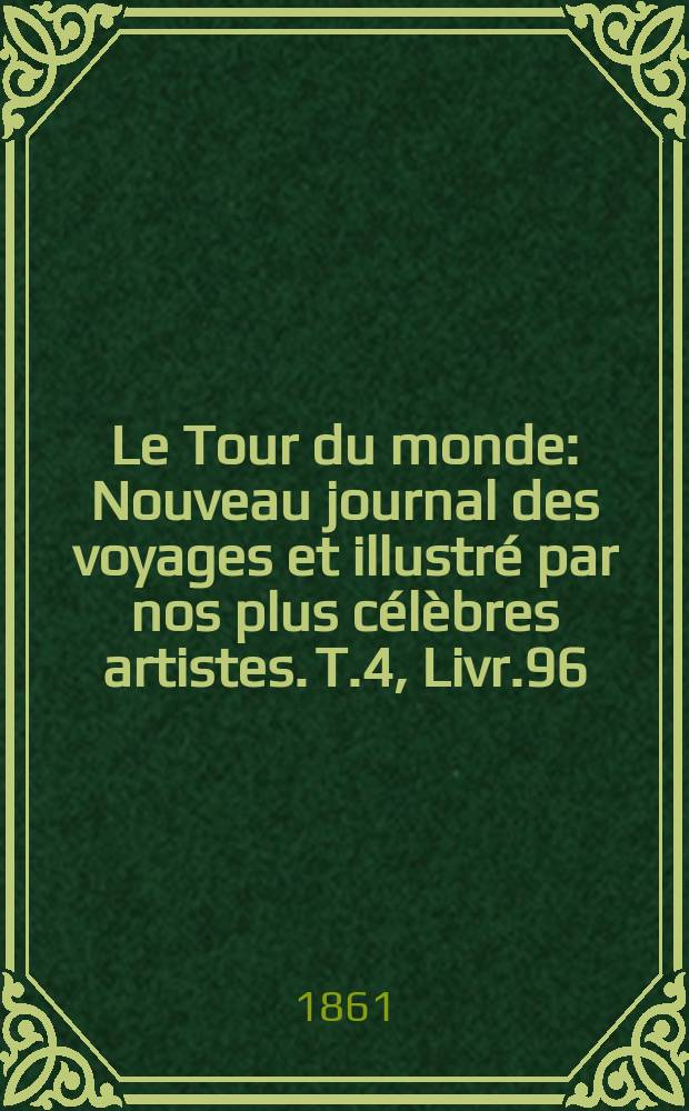 Le Tour du monde : Nouveau journal des voyages et illustré par nos plus célèbres artistes. T.4, Livr.96