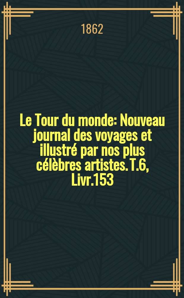 Le Tour du monde : Nouveau journal des voyages et illustré par nos plus célèbres artistes. T.6, Livr.153