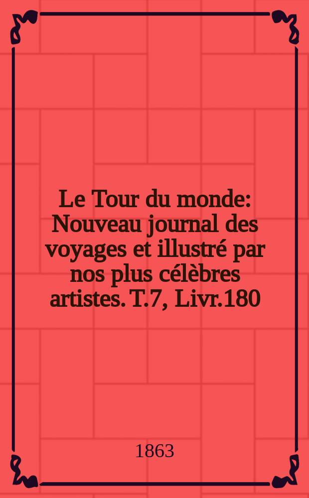 Le Tour du monde : Nouveau journal des voyages et illustré par nos plus célèbres artistes. T.7, Livr.180