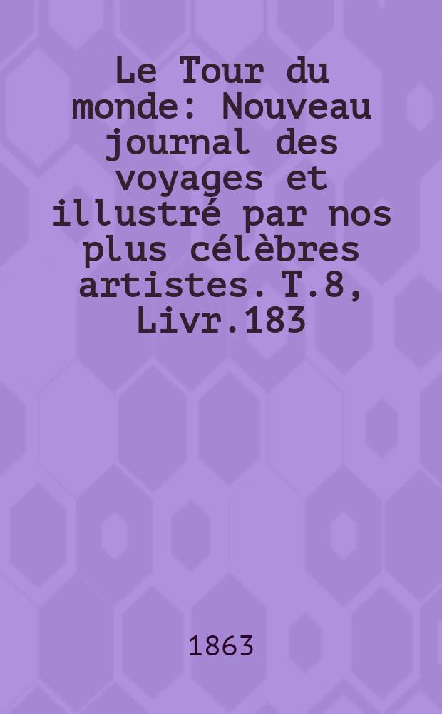 Le Tour du monde : Nouveau journal des voyages et illustré par nos plus célèbres artistes. T.8, Livr.183