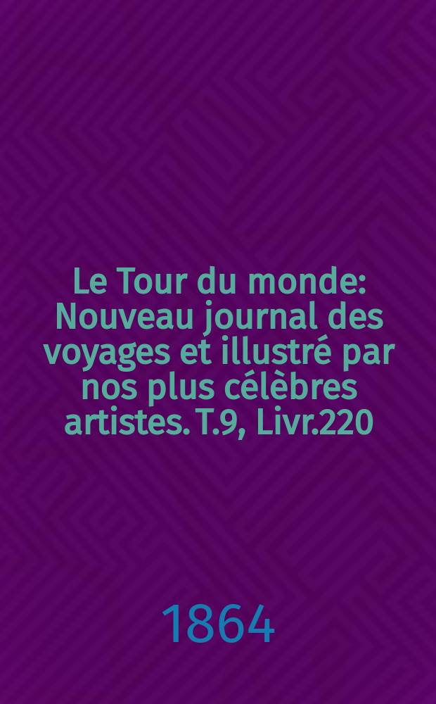 Le Tour du monde : Nouveau journal des voyages et illustré par nos plus célèbres artistes. T.9, Livr.220