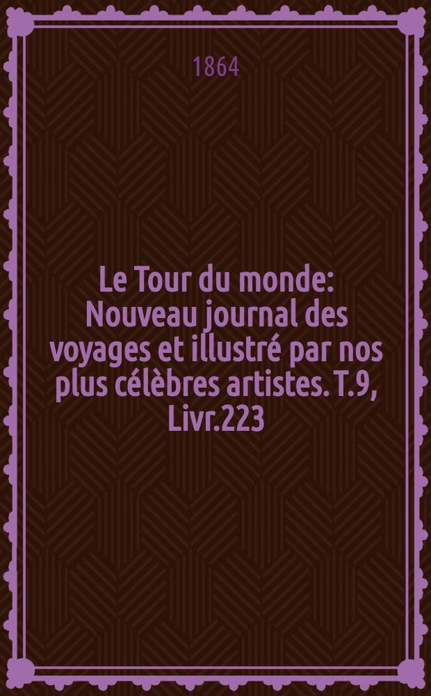 Le Tour du monde : Nouveau journal des voyages et illustré par nos plus célèbres artistes. T.9, Livr.223