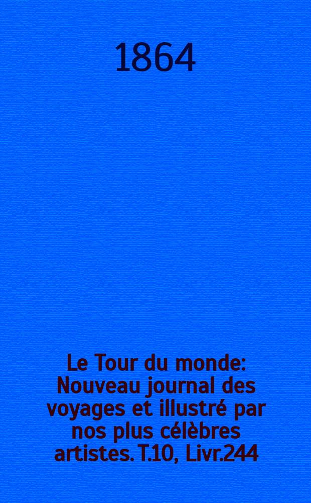 Le Tour du monde : Nouveau journal des voyages et illustré par nos plus célèbres artistes. T.10, Livr.244