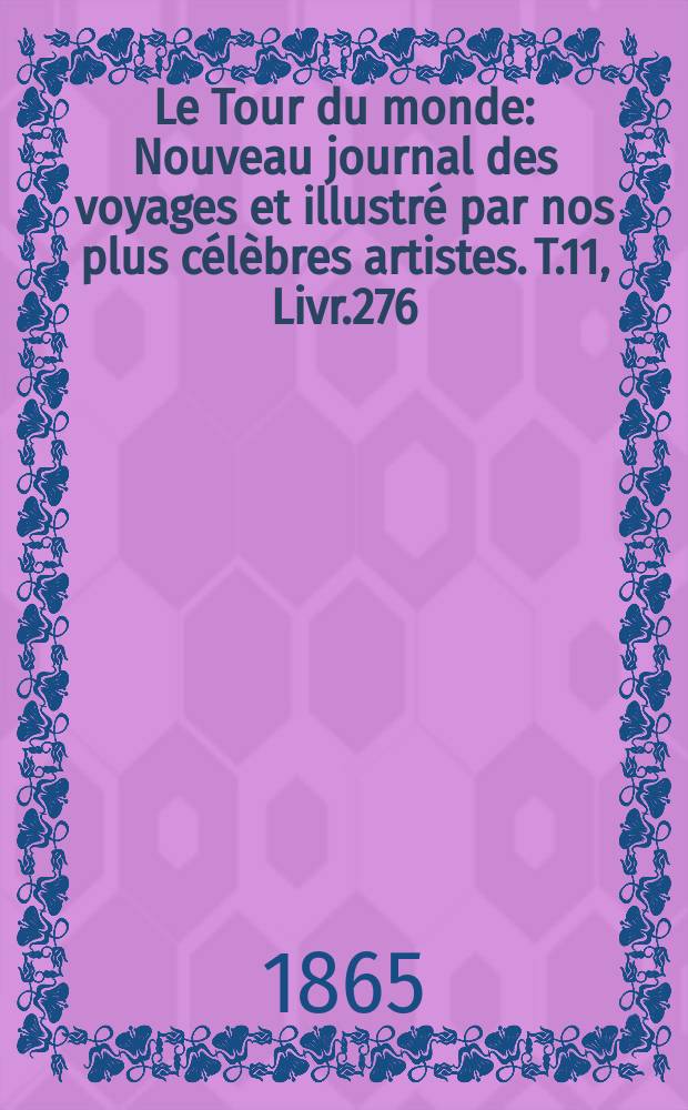Le Tour du monde : Nouveau journal des voyages et illustré par nos plus célèbres artistes. T.11, Livr.276