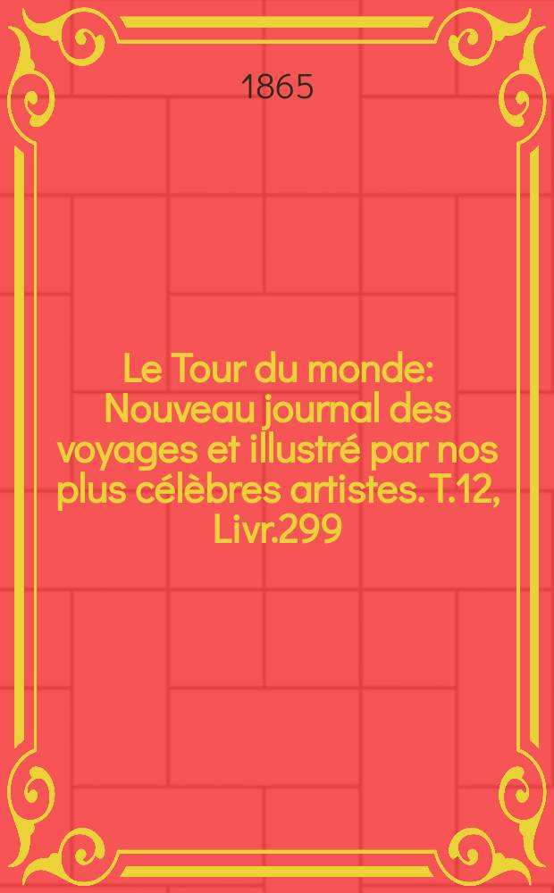 Le Tour du monde : Nouveau journal des voyages et illustré par nos plus célèbres artistes. T.12, Livr.299