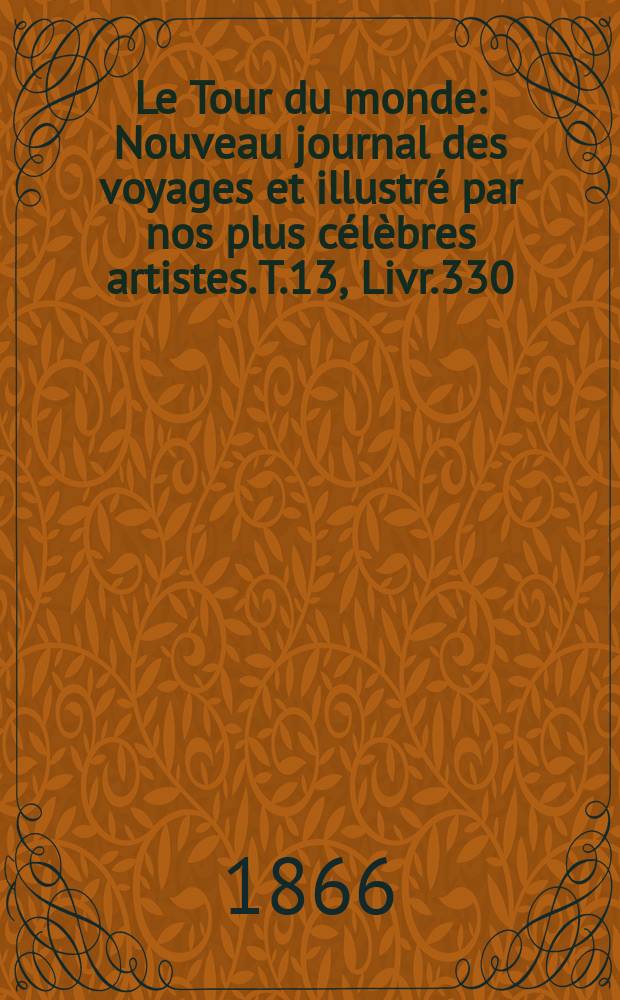Le Tour du monde : Nouveau journal des voyages et illustré par nos plus célèbres artistes. T.13, Livr.330
