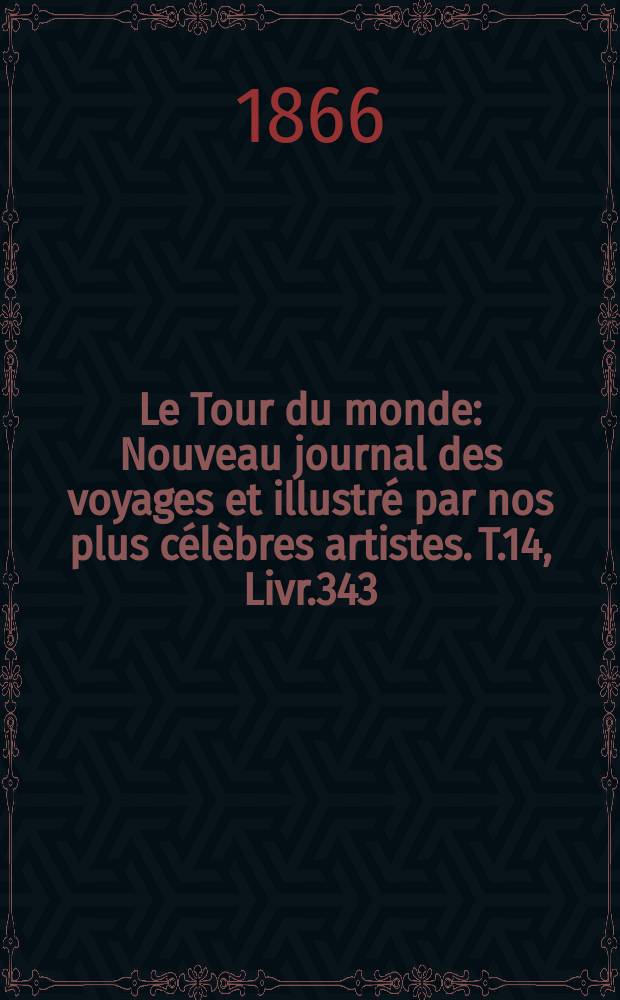 Le Tour du monde : Nouveau journal des voyages et illustré par nos plus célèbres artistes. T.14, Livr.343