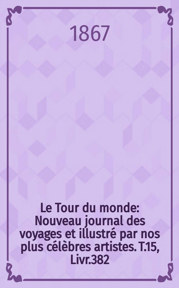 Le Tour du monde : Nouveau journal des voyages et illustré par nos plus célèbres artistes. T.15, Livr.382