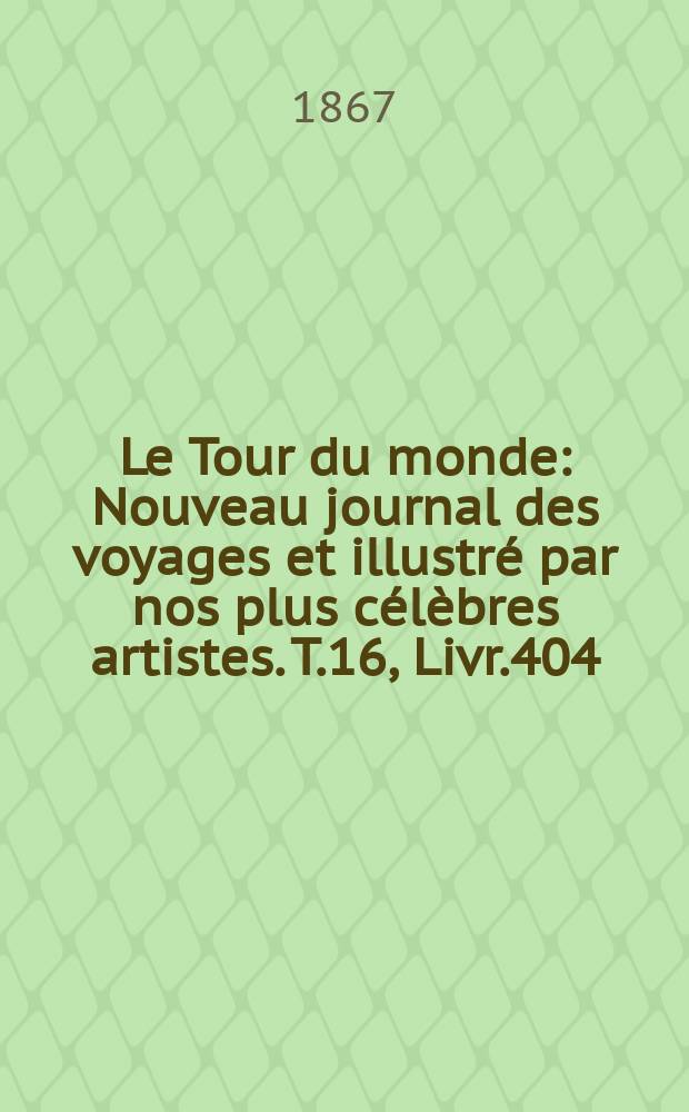 Le Tour du monde : Nouveau journal des voyages et illustré par nos plus célèbres artistes. T.16, Livr.404