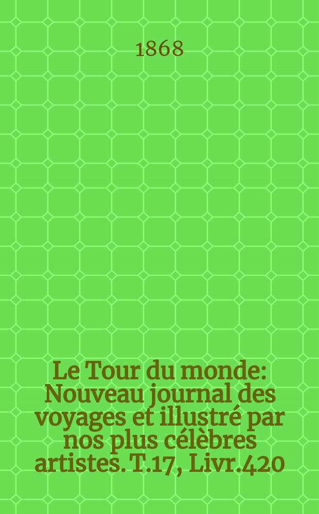 Le Tour du monde : Nouveau journal des voyages et illustré par nos plus célèbres artistes. T.17, Livr.420