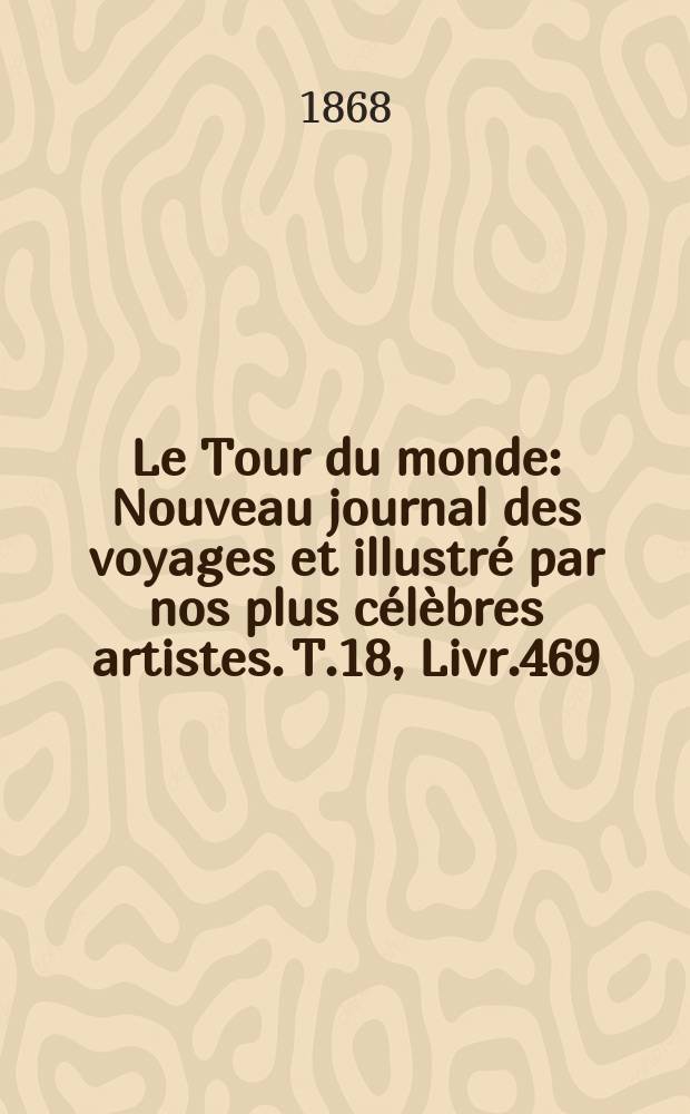 Le Tour du monde : Nouveau journal des voyages et illustré par nos plus célèbres artistes. T.18, Livr.469