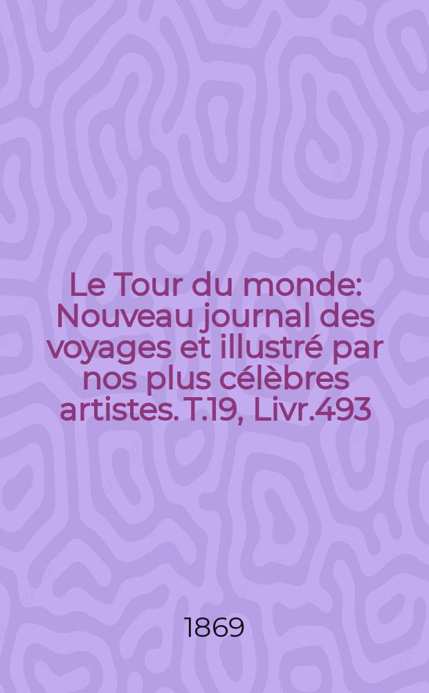 Le Tour du monde : Nouveau journal des voyages et illustré par nos plus célèbres artistes. T.19, Livr.493