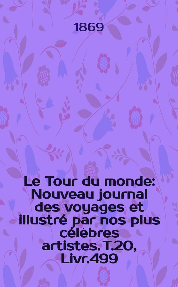 Le Tour du monde : Nouveau journal des voyages et illustré par nos plus célèbres artistes. T.20, Livr.499