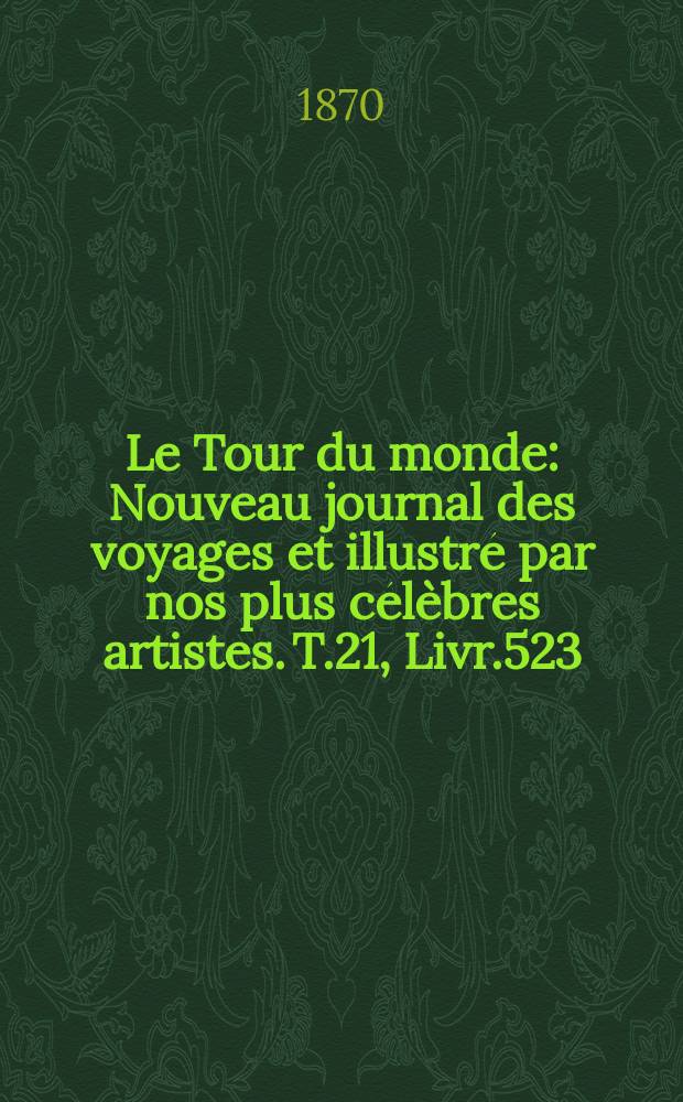 Le Tour du monde : Nouveau journal des voyages et illustré par nos plus célèbres artistes. T.21, Livr.523