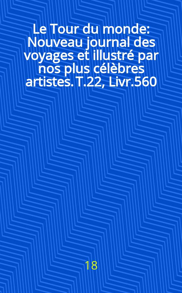 Le Tour du monde : Nouveau journal des voyages et illustré par nos plus célèbres artistes. T.22, Livr.560