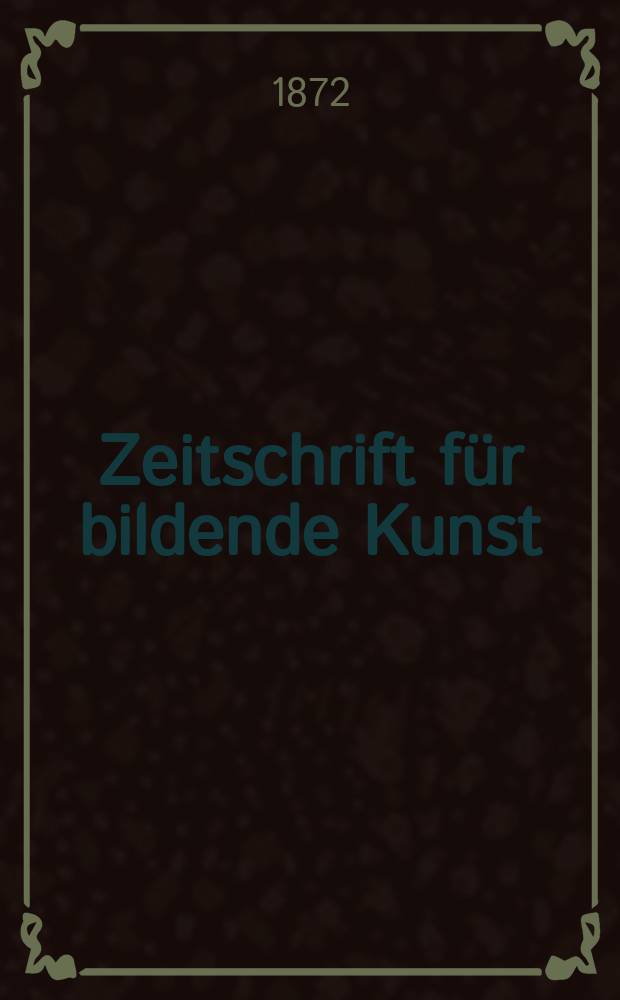 Zeitschrift für bildende Kunst : Mit dem Beiblatt Kunst -Chronik. Bd.7