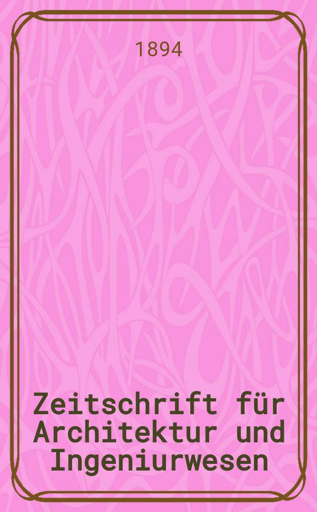 Zeitschrift für Architektur und Ingeniurwesen : Organ des Sächsischen Ingenieur - und Architekten Vereins und des Architekten - und Ingenieur Vereins zu Hannover. Bd.40, H.3