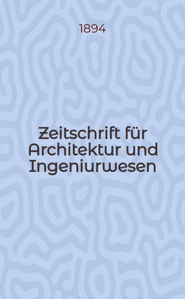 Zeitschrift für Architektur und Ingeniurwesen : Organ des Sächsischen Ingenieur - und Architekten Vereins und des Architekten - und Ingenieur Vereins zu Hannover. Bd.40, H.8