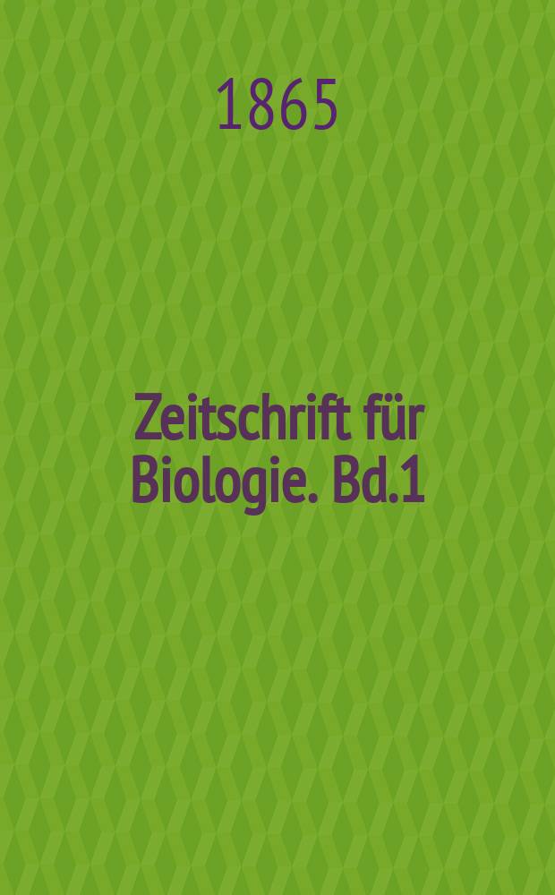 Zeitschrift für Biologie. Bd.1