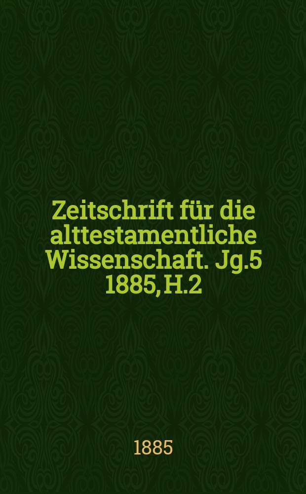 Zeitschrift für die alttestamentliche Wissenschaft. Jg.5 1885, H.2