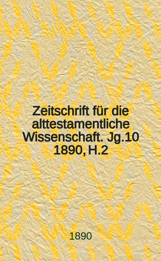Zeitschrift für die alttestamentliche Wissenschaft. Jg.10 1890, H.2