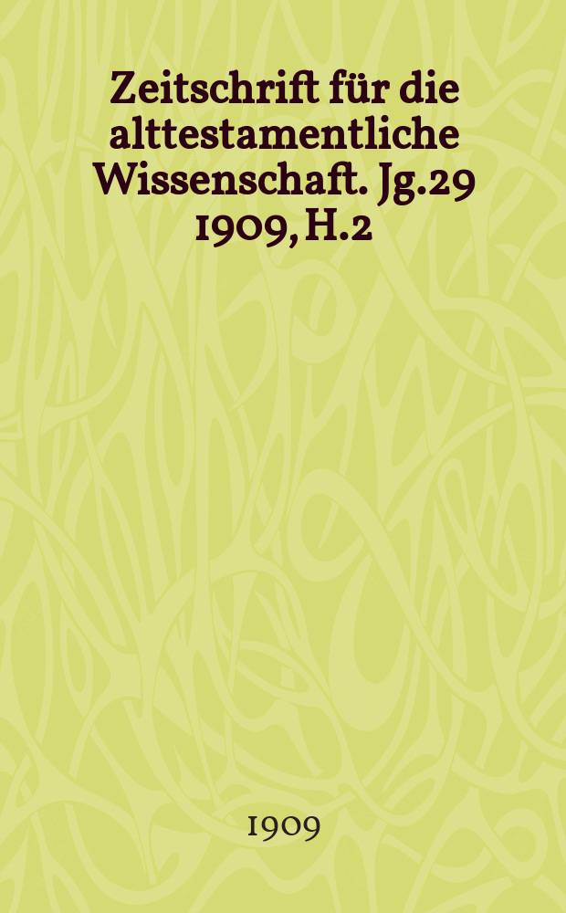 Zeitschrift für die alttestamentliche Wissenschaft. Jg.29 1909, H.2