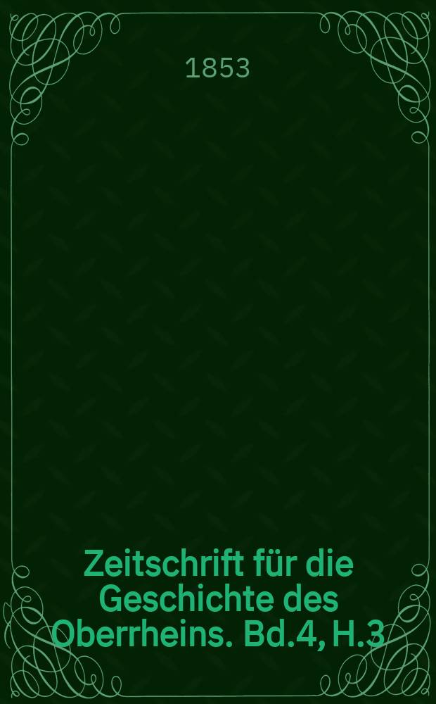 Zeitschrift für die Geschichte des Oberrheins. Bd.4, H.3