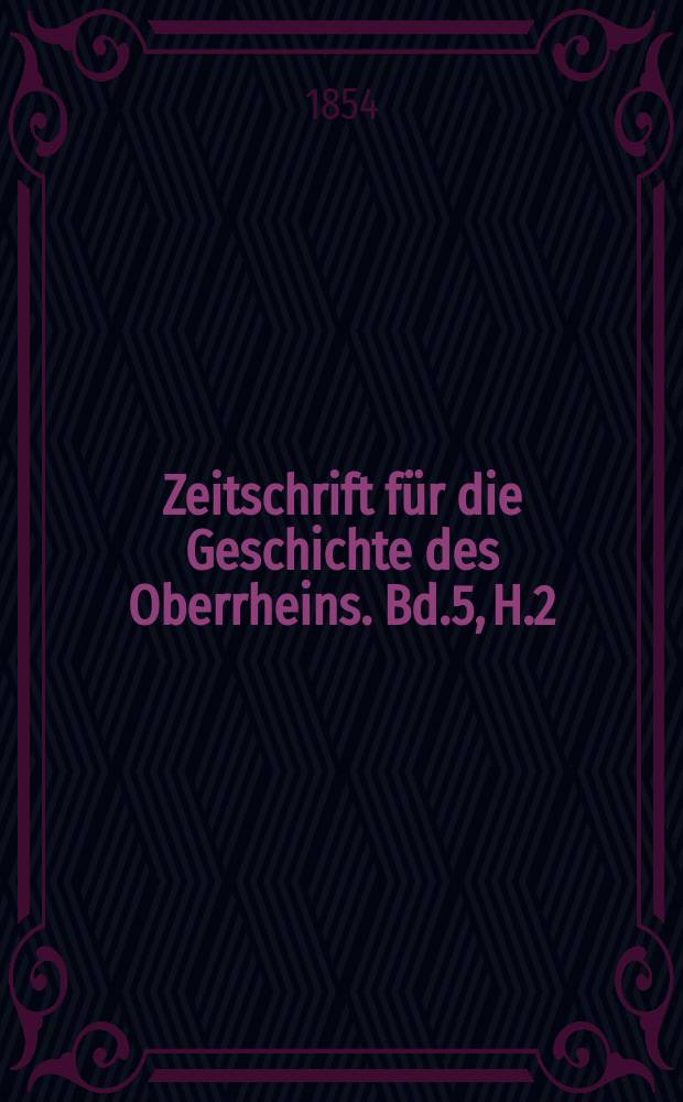 Zeitschrift f&uuml;r die Geschichte des Oberrheins. Bd.5, H.2