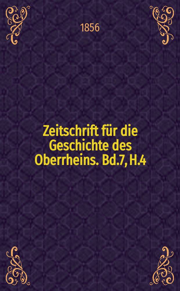 Zeitschrift für die Geschichte des Oberrheins. Bd.7, H.4