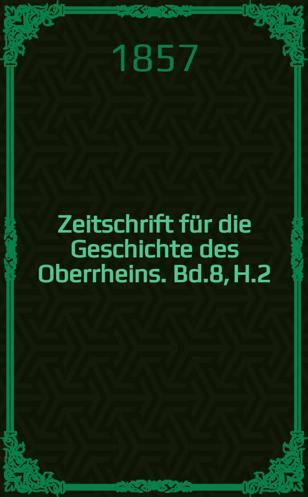Zeitschrift für die Geschichte des Oberrheins. Bd.8, H.2