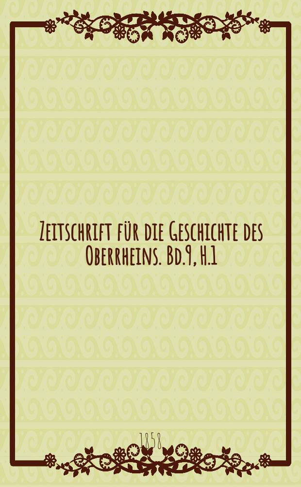 Zeitschrift für die Geschichte des Oberrheins. Bd.9, H.1