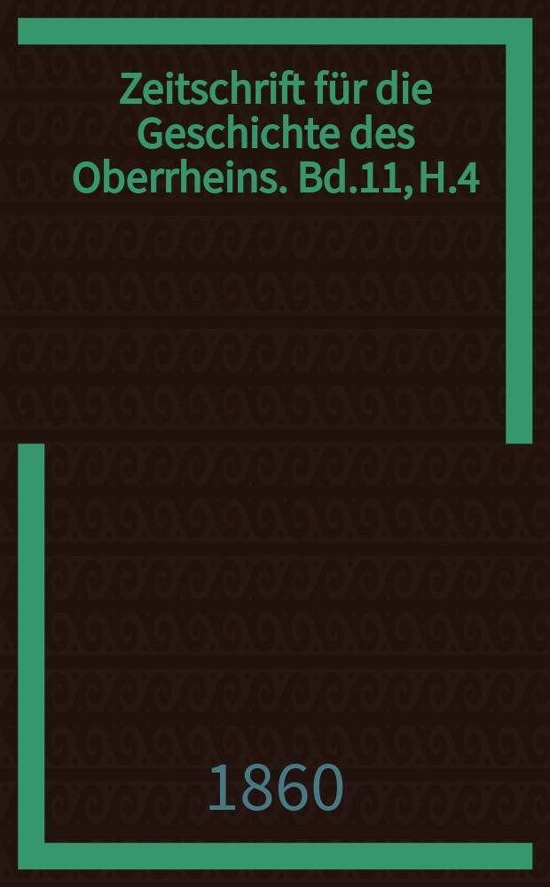 Zeitschrift für die Geschichte des Oberrheins. Bd.11, H.4