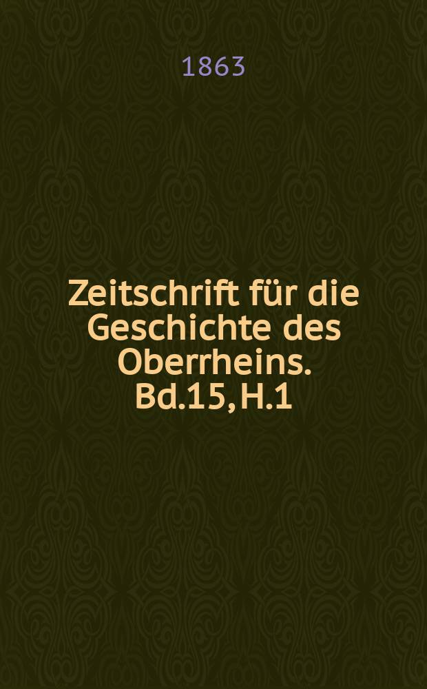 Zeitschrift für die Geschichte des Oberrheins. Bd.15, H.1