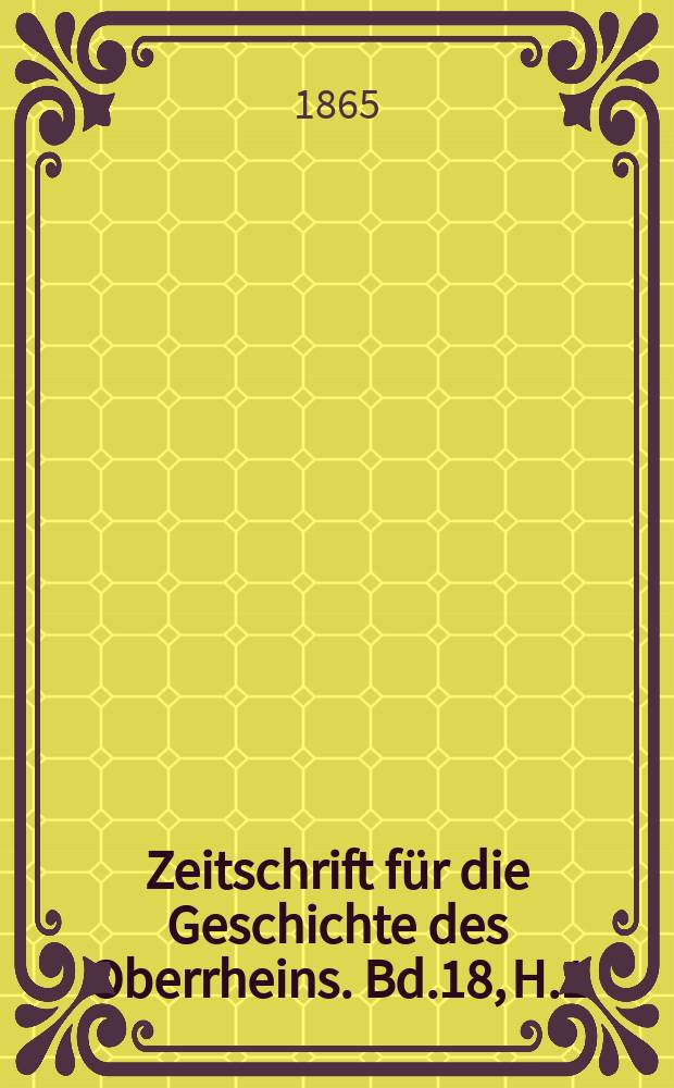 Zeitschrift für die Geschichte des Oberrheins. Bd.18, H.1