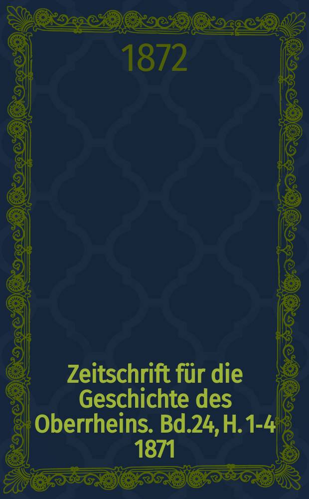 Zeitschrift für die Geschichte des Oberrheins. Bd.24, H. 1-4 1871/1872