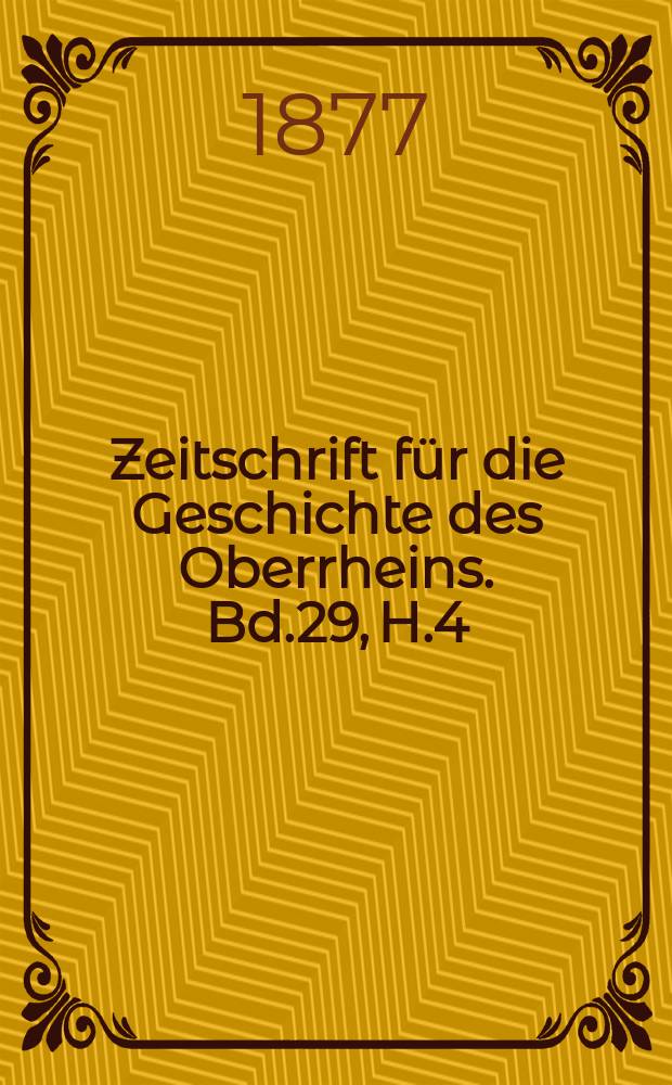 Zeitschrift f&uuml;r die Geschichte des Oberrheins. Bd.29, H.4